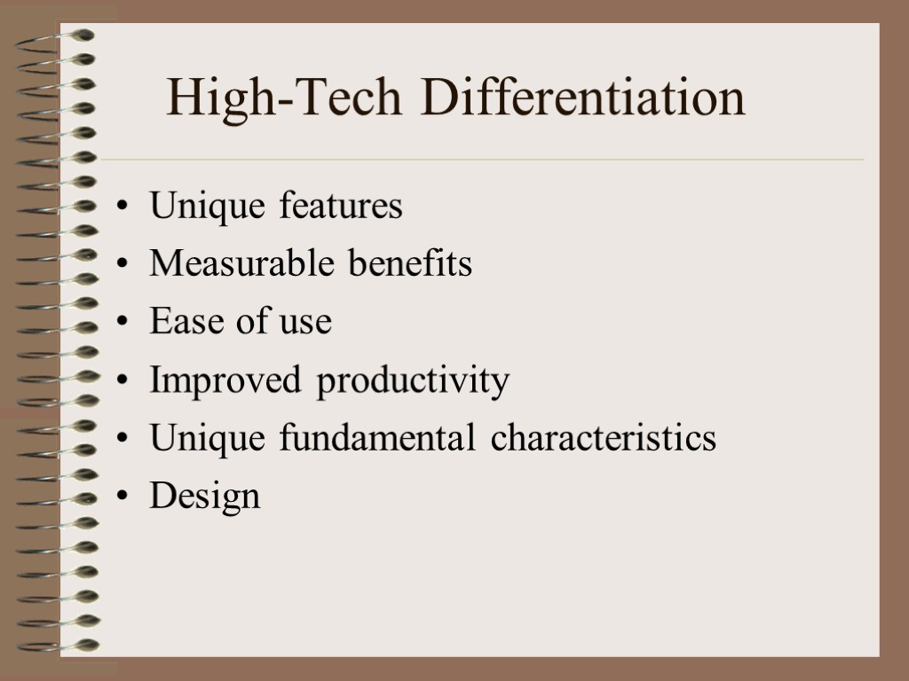 High-Tech Differentiation Unique features Measurable benefits Ease of use Improved productivity Unique fundamental characteristics